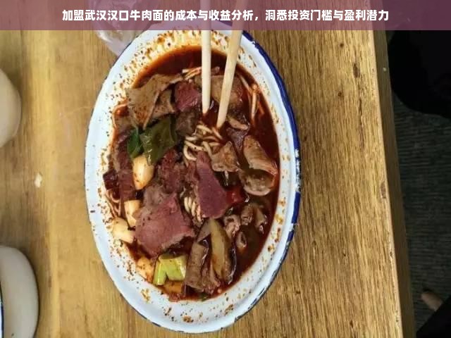 加盟武汉汉口牛肉面的成本与收益分析，洞悉投资门槛与盈利潜力