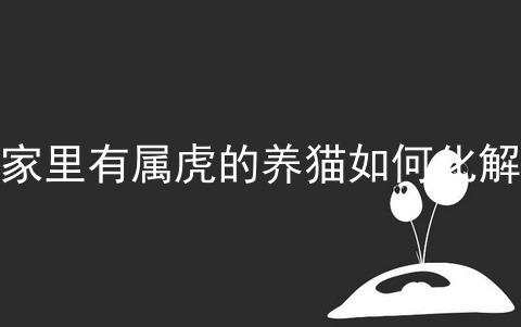 属猴的养猫怎么破 属猴的人养猫如何破解