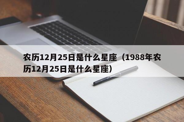 农历12月25日是什么星座（1988年农历12月25日是什么星座）