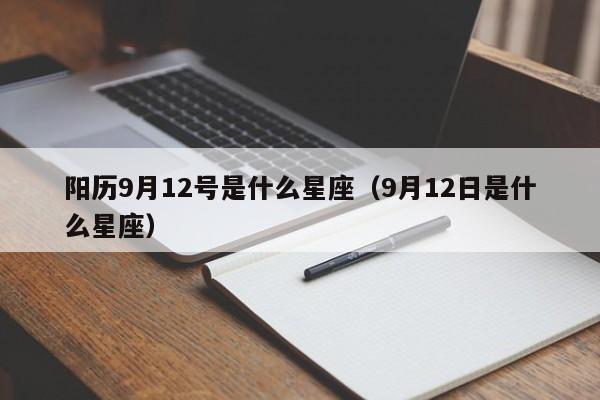 阳历9月12号是什么星座（9月12日是什么星座）