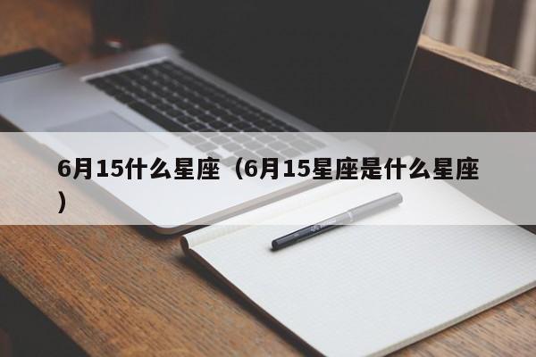 6月15什么星座（6月15星座是什么星座）