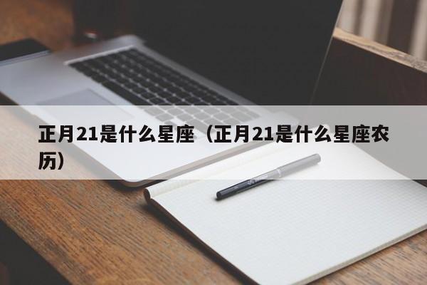 正月21是什么星座（正月21是什么星座农历）