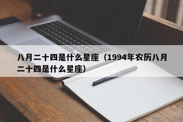 八月二十四是什么星座（1994年农历八月二十四是什么星座）