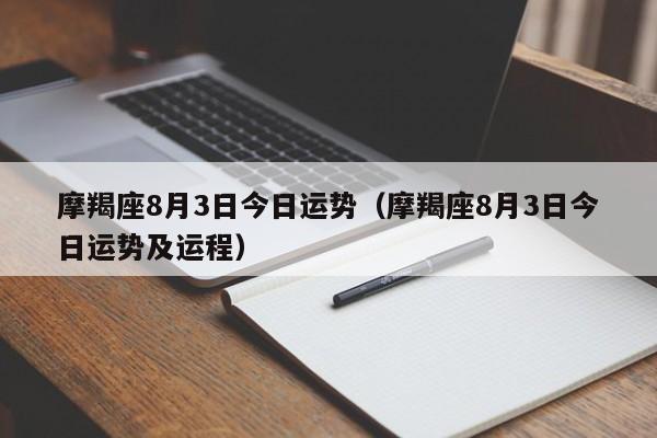 摩羯座8月3日今日运势（摩羯座8月3日今日运势及运程）