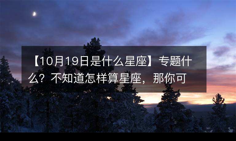 8月19日星座(8月19日星座是什么座)