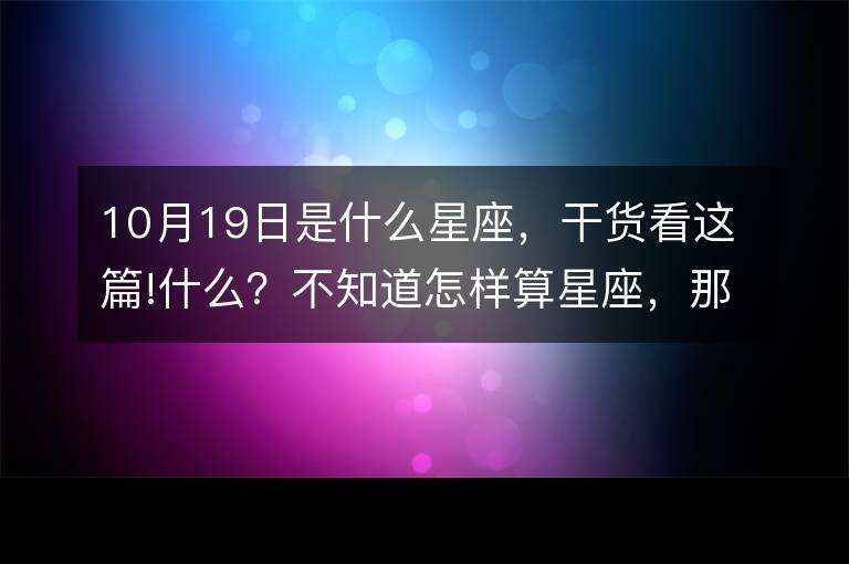 10月7是什么星座(阳历10月7是什么星座)