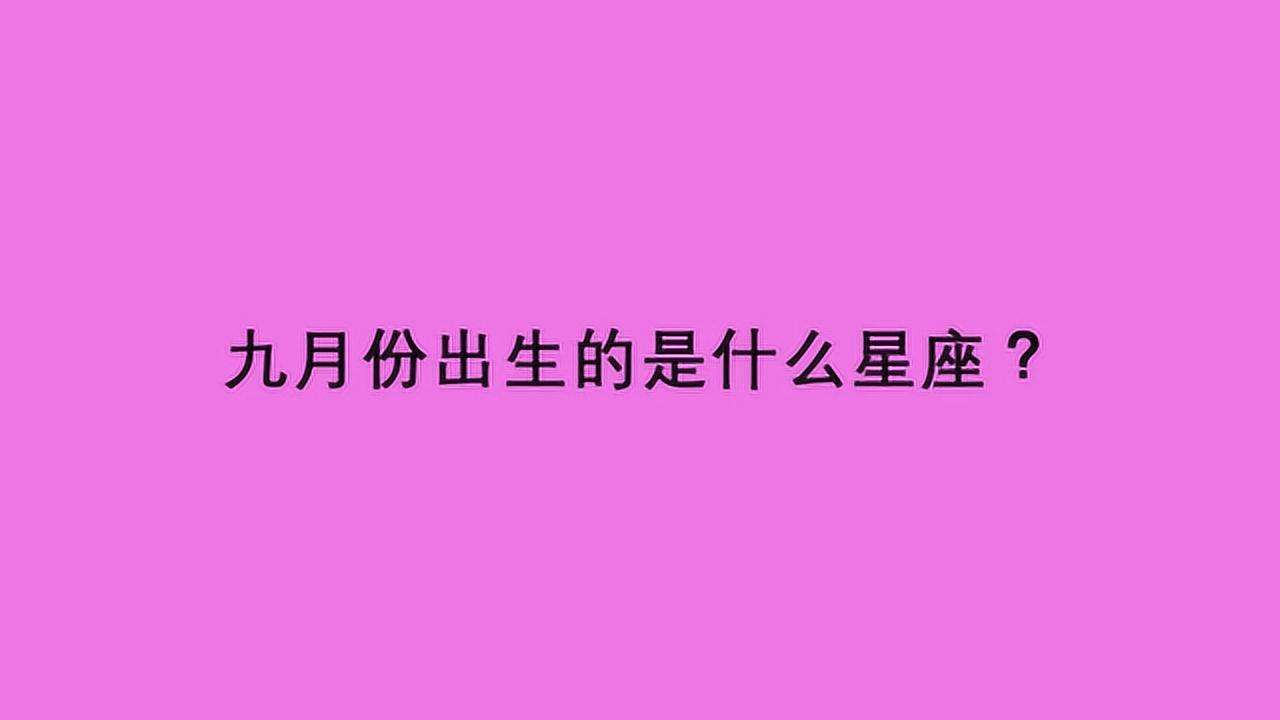 九月份出生的是什么星座(九月份出生的是什么星座是9月6日)