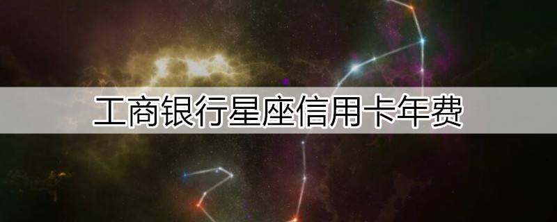 工商星座金卡额度(工商星座卡额度多少)