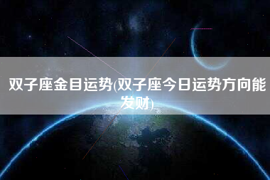 帝师说双子座今日运势(我想看一下双子座今天的运势)